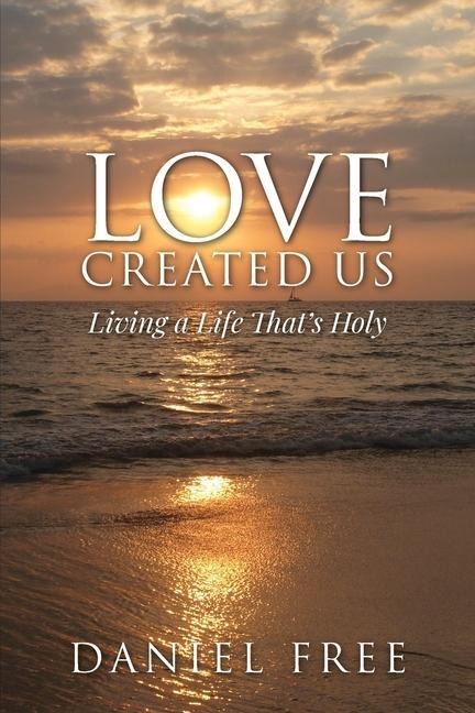 Love Created Us: Living a Life Thats Holy