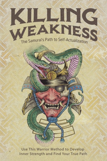 Killing Weakness: The Samurais Path to Self-Actualization