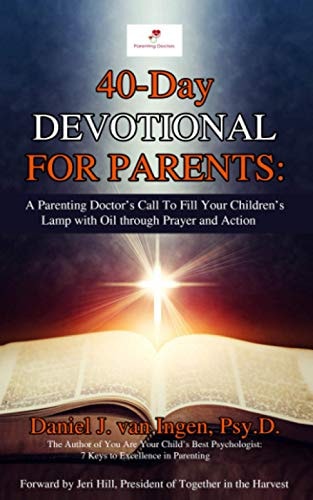 40-Day Devotional for Parents A Parenting Doctor's Call to Fill Your Children's Lamp with Oil Through Prayer and Action