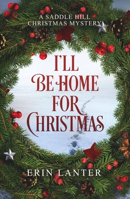 Ill Be Home For Christmas: A Saddle Hill Christmas Mystery