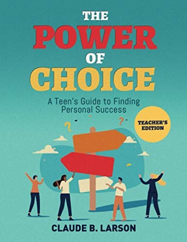 The Power of Choice A Teen's Guide to Finding Personal Success Teacher's Edition