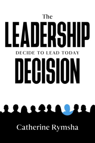 The Leadership Decision Decide to Lead Today