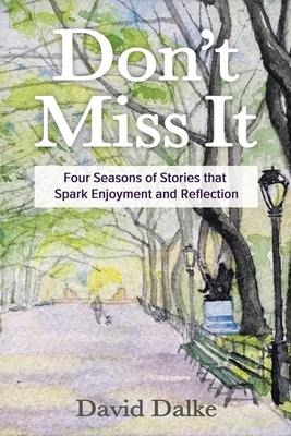 Dont Miss It: Four Seasons of Stories that Spark Enjoyment and Reflection