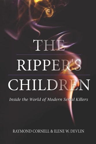 The Ripper's Children Inside the World of Modern Serial Killers