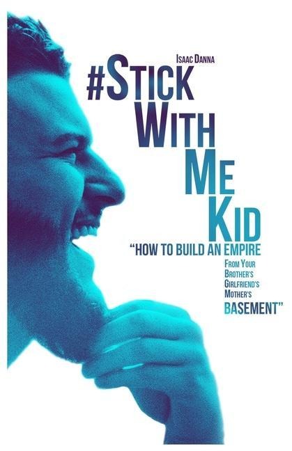 #StickWithMeKid: "How To Build An Empire From your Brother's Girlfriend's Mother's Basement"