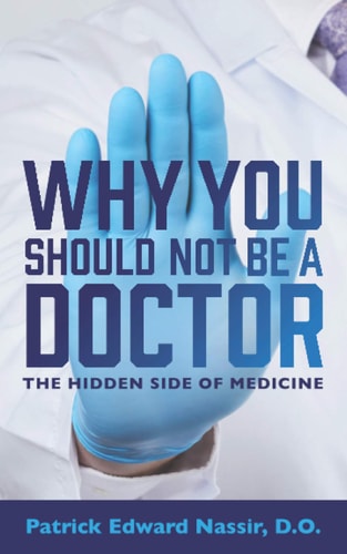 Why You Should Not Be a Doctor The Hidden Side of Medicine