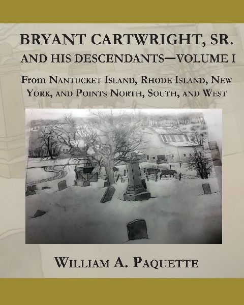 Bryant Cartwright, Sr. and His Descendants - Volume I: From Nantucket Island, Rhode Island, New York,  and Points North, South, and West
