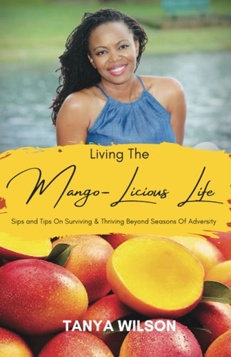 Living the Mango-Licious Life Sips & Tips on Surviving and Thriving Beyond Seasons of Adversity