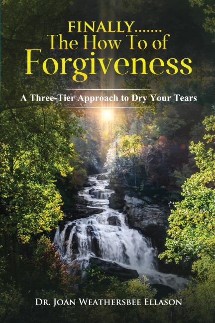 Finally.......the How To of Forgiveness: A Three-Tier Approach to Dry Your Tears