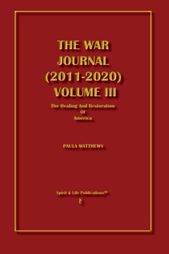 The War Journal (2011-2020) Volume III The Healing And Restoration of America