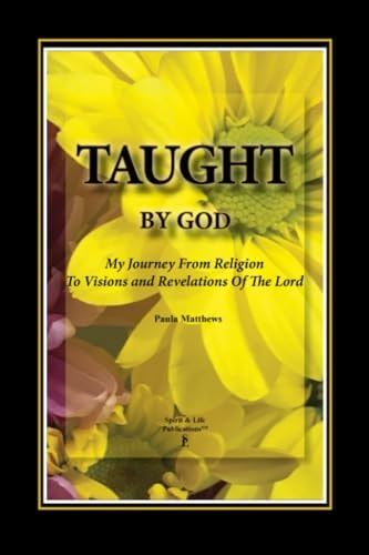 Taught By God My Journey From Religion To Visions And Revelations Of The Lord
