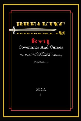 Breaking Evil Covenants And Curses Unblocking Pathways That HInder The Fullness Of God's Blessing
