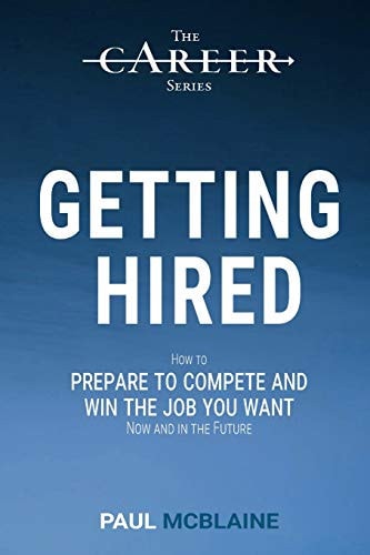 Getting Hired How to Prepare to Compete and Win the Job You Want, Now and in the Future