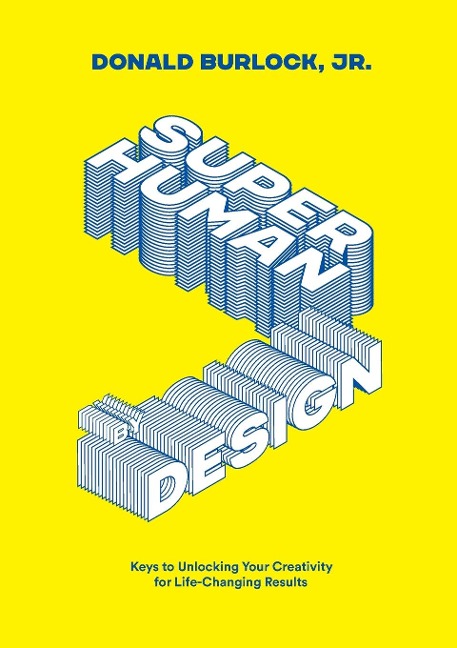 Superhuman by Design: Keys to Unlocking Your Creativity for Life-Changing Results