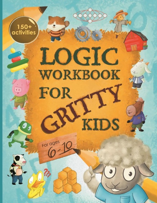 Logic Workbook for Gritty Kids: Spatial reasoning, math puzzles, word games, logic problems, activities, two-player games. (The Gritty Little Lamb companion book for developing problem solving, critical thinking &amp; STEM skills in kids ages 6, 7, 8, 9,