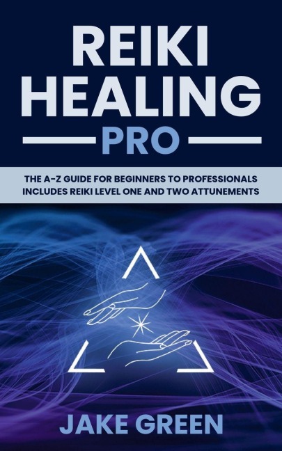 Reiki Healing Pro: The A-Z Guide for Beginners to Professionals