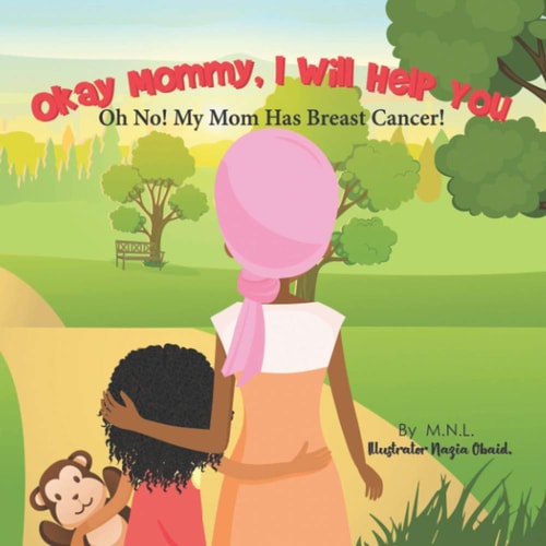 Okay Mommy, I Will Help You Oh No! My Mom Has Breast Cancer!