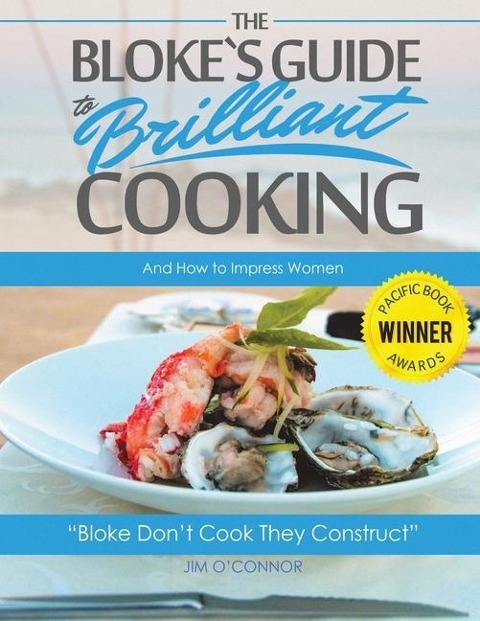 The Blokes Guide to Brilliant Cooking: And How to Impress Women