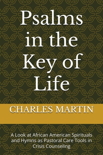 Psalms in the Key of Life A Look at African American Spirituals and Hymns as Pastoral Care Tools in Crisis Counseling