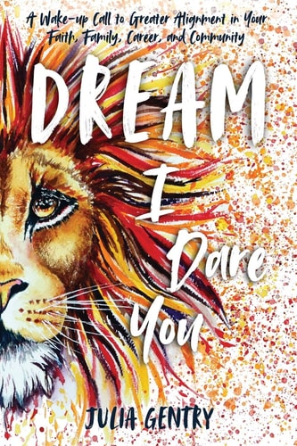 Dream-I Dare You A Wake-Up Call to Greater Alignment in Your Faith, Family, Career, and Community