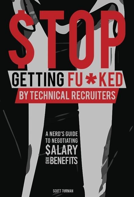 Stop Getting Fu*ked by Technical Recruiters: A Nerds Guide to Negotiating Salary and Benefits