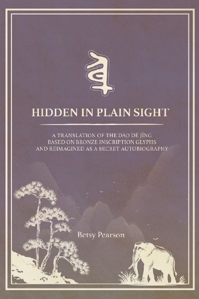 Hidden in Plain Sight: A New Translation Based on Bronze Inscription Glyphs and Re-Imagined as a Secret Autobiography