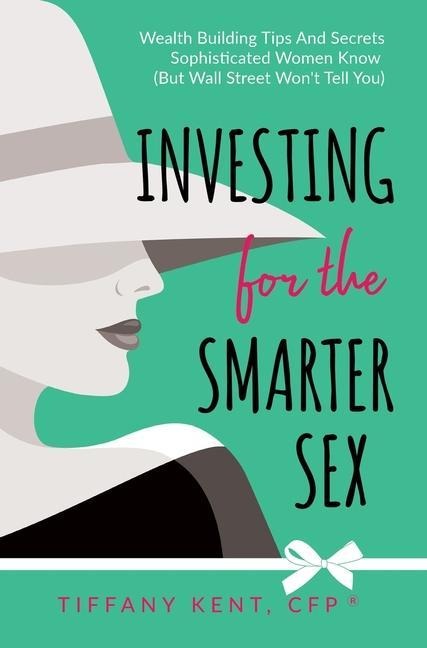 Investing for the Smarter Sex Wealth Building Tips and Secrets Sophisticated Women Know (But Wall Street Won't Tell You)
