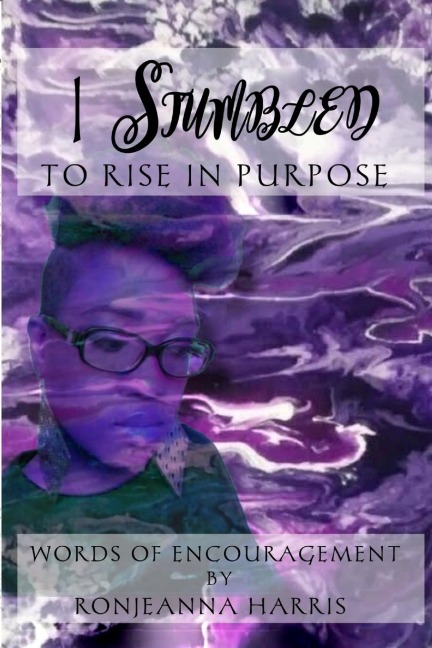 I Stumbled to Rise in Purpose: Ronjeannas Encouraging Thoughts