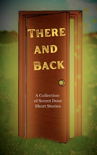 There and Back A Collection of Secret Door Short Stories