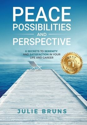 Peace, Possibilities and Perspective: 8 Secrets to Serenity and Satisfaction in Your Life and Career