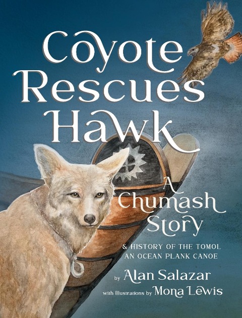 Coyote Rescues Hawk: A Chumash Story & History of the Tomol-an Ocean Plank Canoe