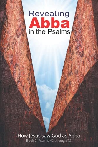 Revealing Abba in the Psalms: Book 2 How Jesus Saw God As Abba