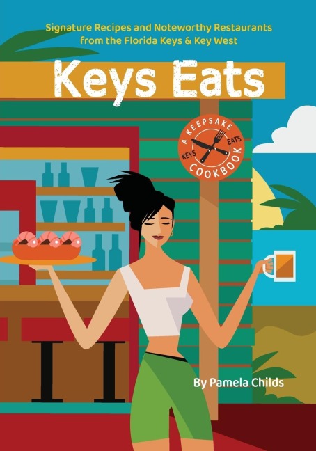 KEYS EATS: Signature Recipes and Noteworthy Restaurants from the Florida Keys & Key West