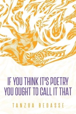 If You Think Its Poetry You Ought To Call It That