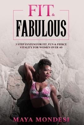 Fit & Fabulous: 3 Step System for Fit, Fun & Fierce Vitality for Women Over 40