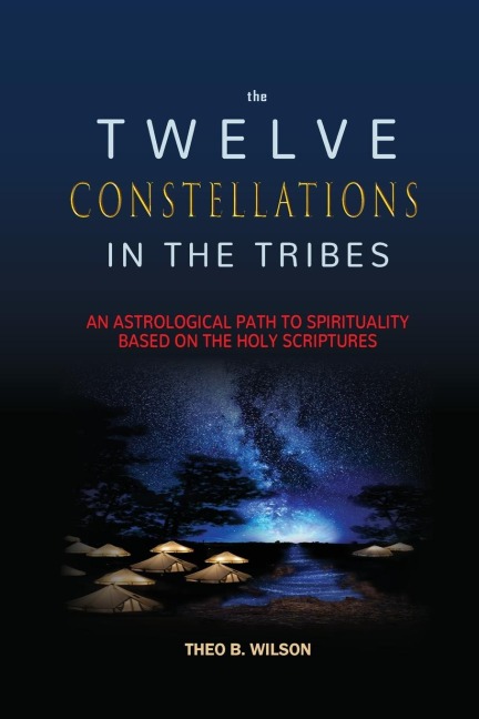 THE TWELVE CONSTELLATIONS IN THE TRIBES: An Astrological Path to Spirituality Based On The Holy Scriptures