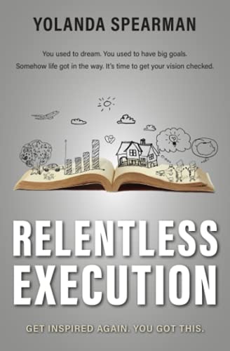 Relentless Execution Discover what Makes You Happy and Do It. Live a Life Without Regrets.