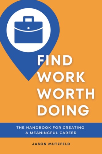 Find Work Worth Doing The Handbook for Creating a Meaningful Career