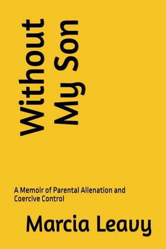 WITHOUT MY SON A Memoir of Parental Alienation and Coercive Control