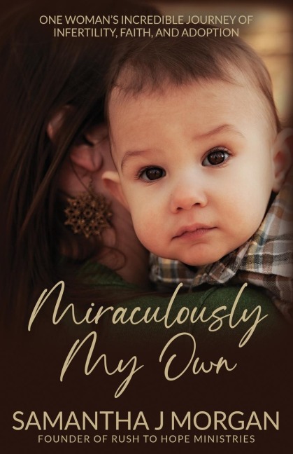 Miraculously My Own: One womans incredible journey of infertility, faith, and adoption