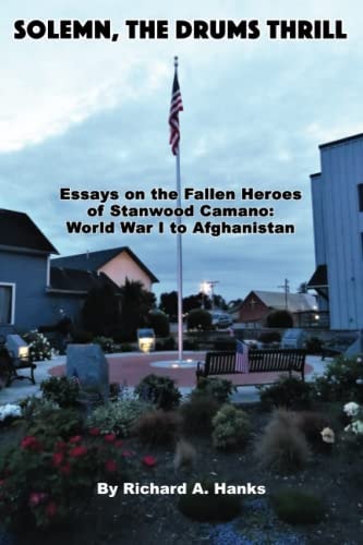 Solemn, the Drums Thrill Essays on the Fallen Heroes of Stanwood Camano: World War I to Afghanistan