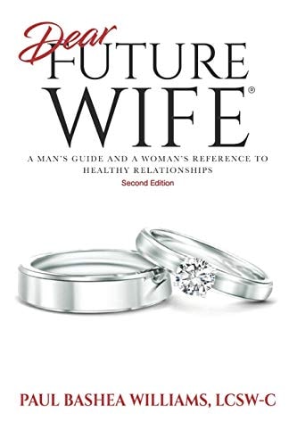 Dear Future Wife Second Edition: A Man's Guide and a Woman's Reference to Healthy Relationships