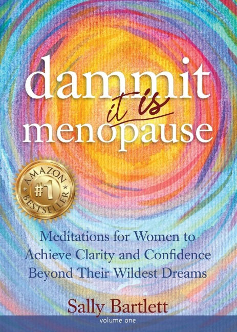 Dammit ... It IS Menopause! Meditations for Women to Achieve Clarity and Confidence Beyond Their Wildest Dreams, Volume 1: Meditations for Women to Achieve Clarity and Confidence Beyond Their Wildest Dreams