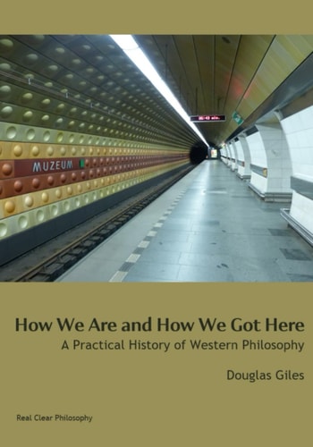 How We Are and How We Got Here A Practical History of Western Philosophy