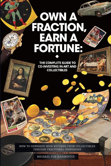 Own a Fraction, Earn a Fortune: How to Generate High Returns from Collectibles  Through Fractional Ownership