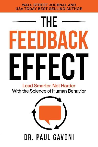 The Feedback Effect: Lead Smarter, Not Harder With the Science of Human Behavior