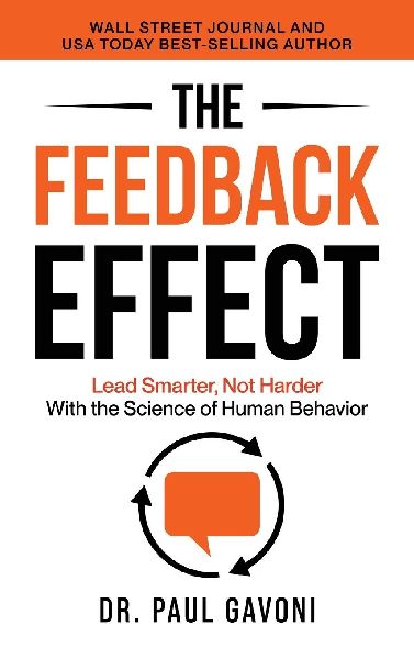The Feedback Effect: Lead Smarter, Not Harder With the Science of Human Behavior
