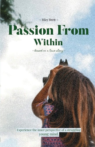 Passion From Within Experience the Inner Perspective of a Struggling Young Mind.