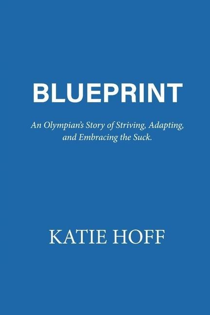Blueprint: An Olympian's Story of Striving, Adapting, and Embracing the Suck