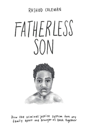 Fatherless Son How the Criminal Justice System Tore My Family Apart and Brought Us Back Together